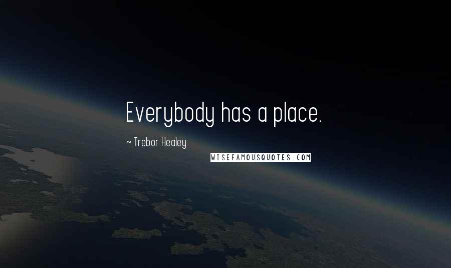 Trebor Healey Quotes: Everybody has a place.