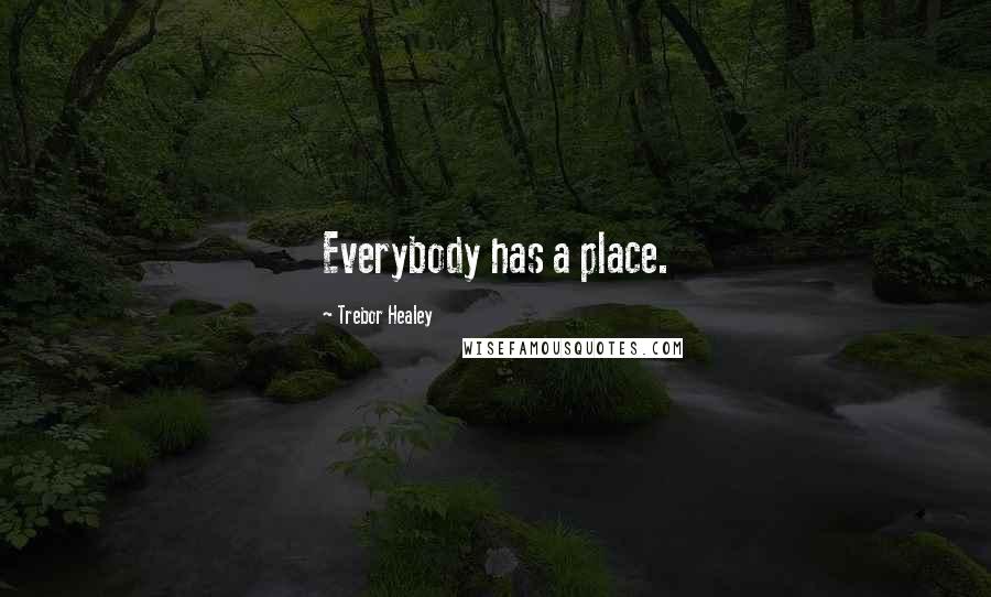 Trebor Healey Quotes: Everybody has a place.
