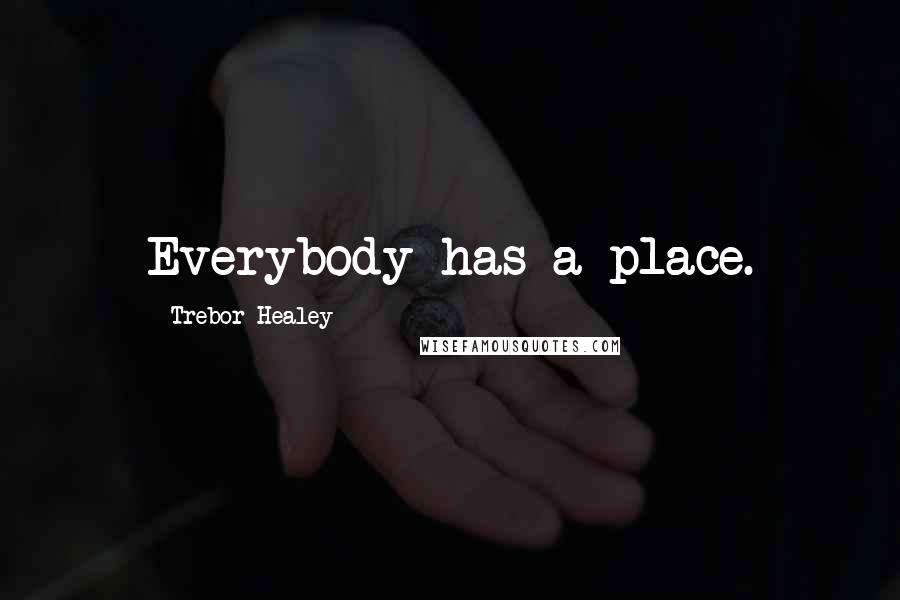 Trebor Healey Quotes: Everybody has a place.