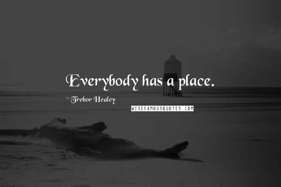 Trebor Healey Quotes: Everybody has a place.