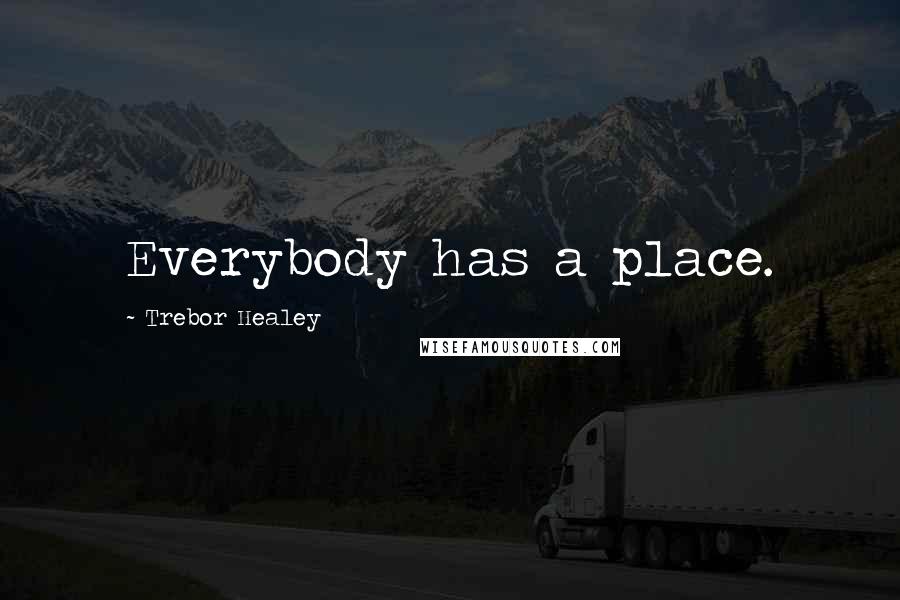 Trebor Healey Quotes: Everybody has a place.