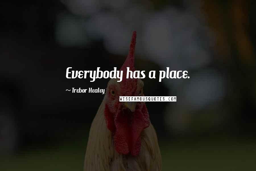 Trebor Healey Quotes: Everybody has a place.