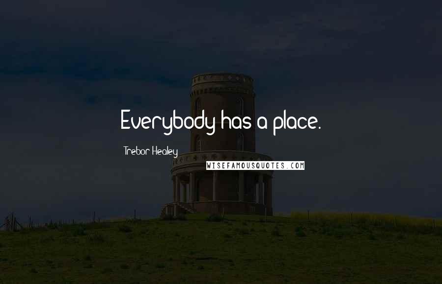 Trebor Healey Quotes: Everybody has a place.