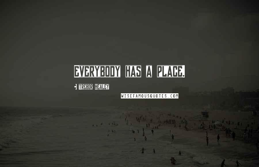 Trebor Healey Quotes: Everybody has a place.