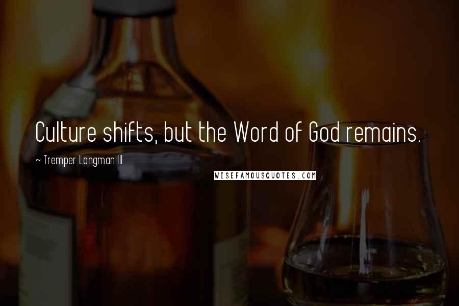 Tremper Longman III Quotes: Culture shifts, but the Word of God remains.