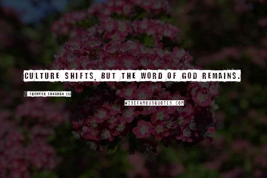 Tremper Longman III Quotes: Culture shifts, but the Word of God remains.