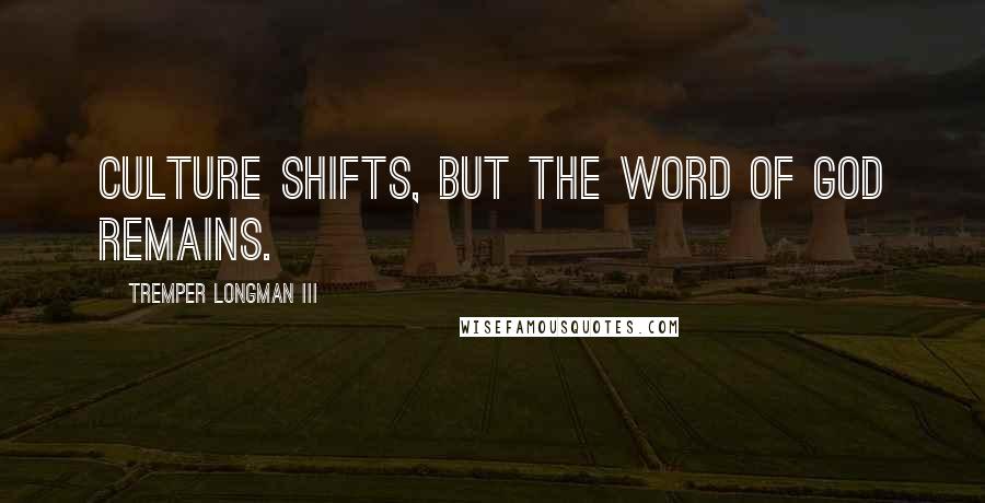 Tremper Longman III Quotes: Culture shifts, but the Word of God remains.