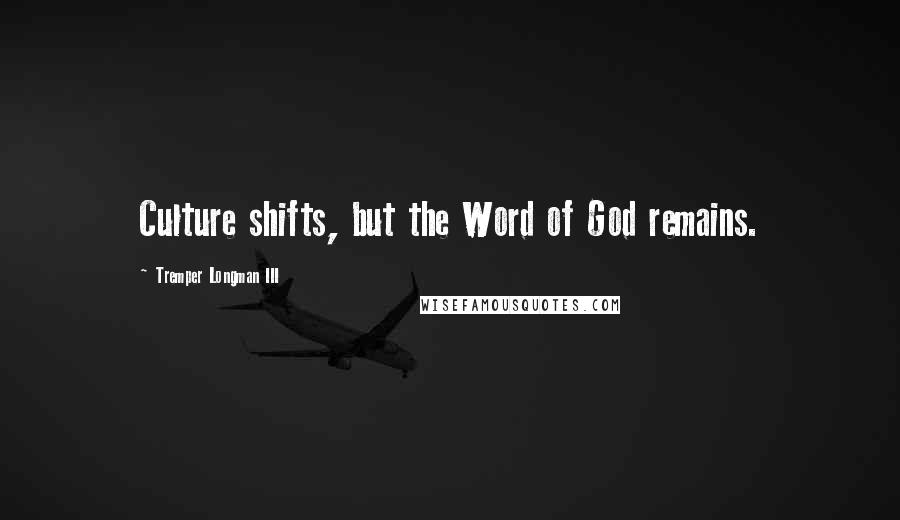Tremper Longman III Quotes: Culture shifts, but the Word of God remains.