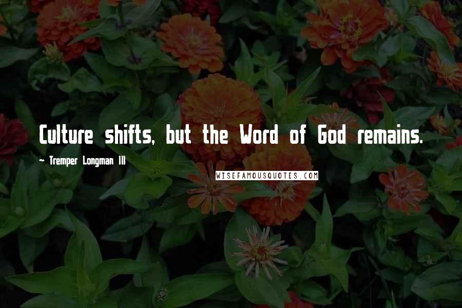Tremper Longman III Quotes: Culture shifts, but the Word of God remains.