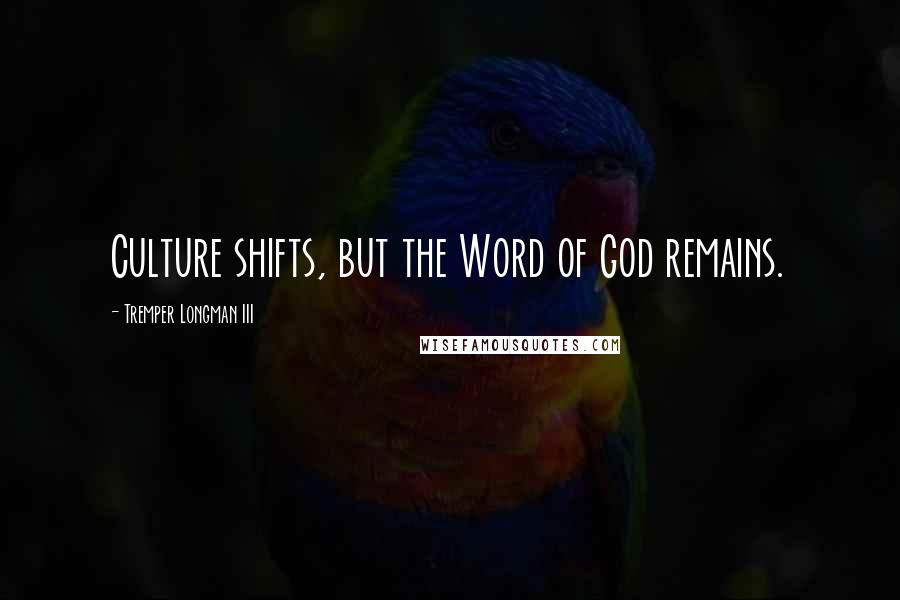 Tremper Longman III Quotes: Culture shifts, but the Word of God remains.
