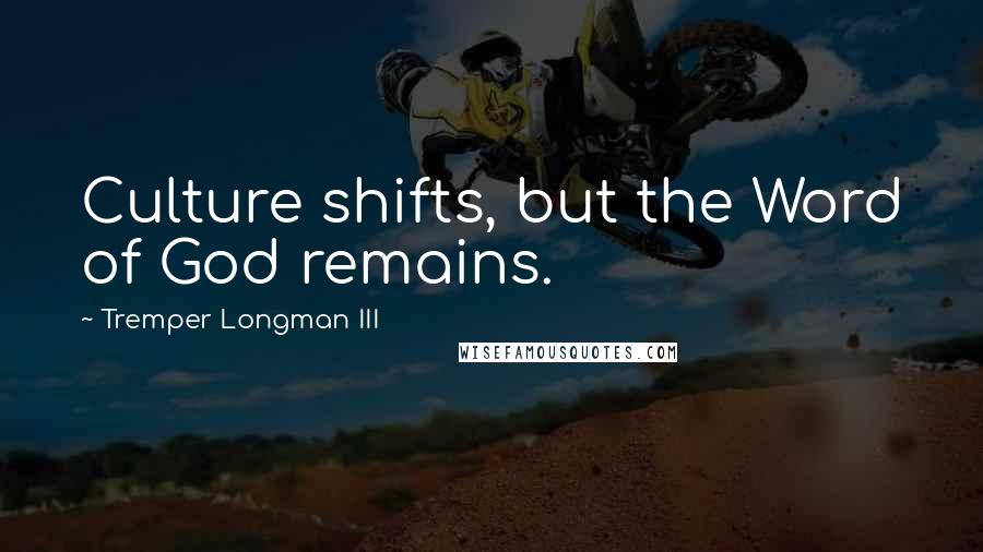 Tremper Longman III Quotes: Culture shifts, but the Word of God remains.