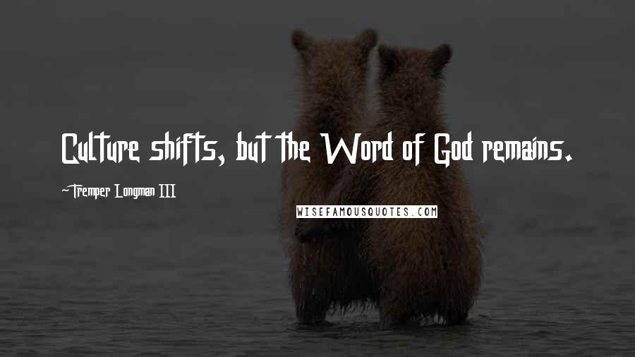 Tremper Longman III Quotes: Culture shifts, but the Word of God remains.