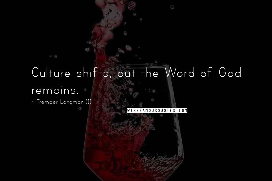 Tremper Longman III Quotes: Culture shifts, but the Word of God remains.