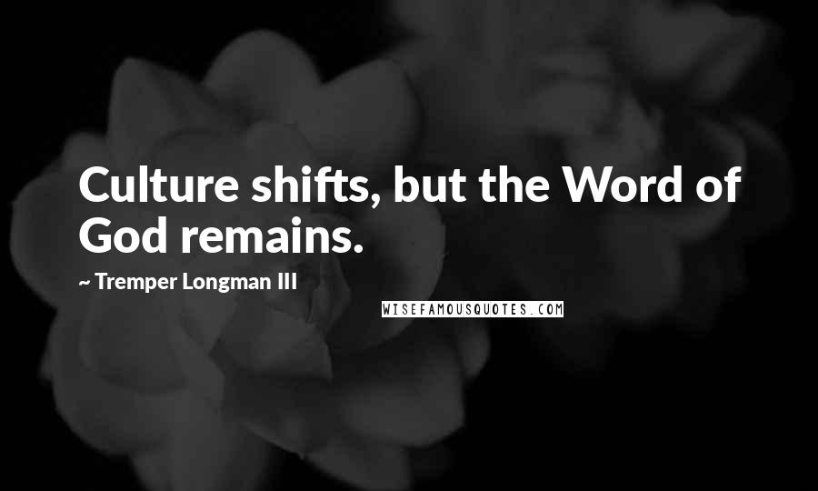 Tremper Longman III Quotes: Culture shifts, but the Word of God remains.
