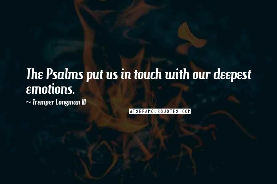 Tremper Longman III Quotes: The Psalms put us in touch with our deepest emotions.