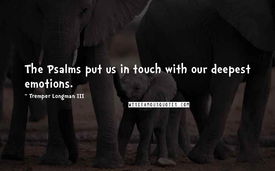 Tremper Longman III Quotes: The Psalms put us in touch with our deepest emotions.