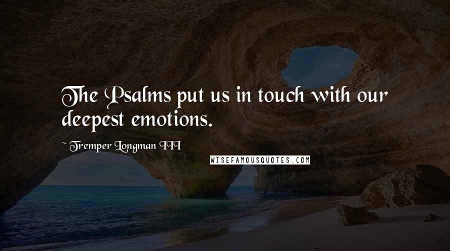 Tremper Longman III Quotes: The Psalms put us in touch with our deepest emotions.