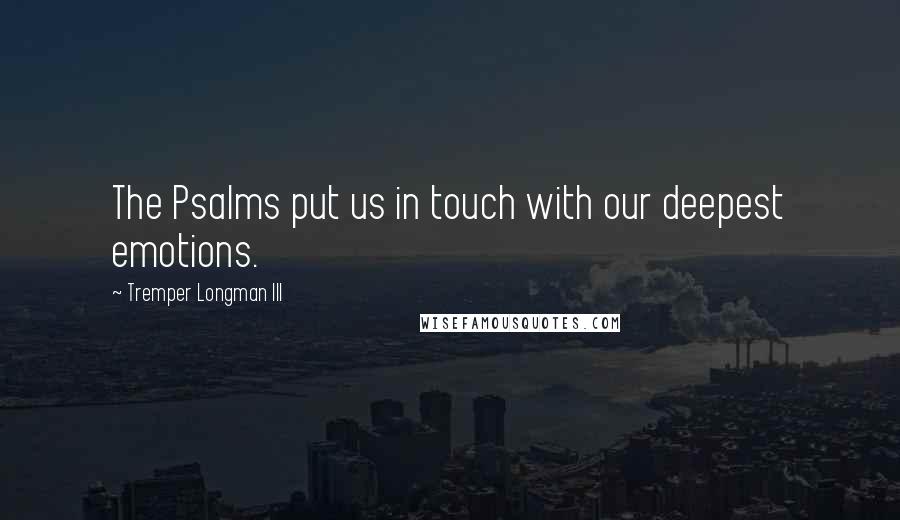 Tremper Longman III Quotes: The Psalms put us in touch with our deepest emotions.