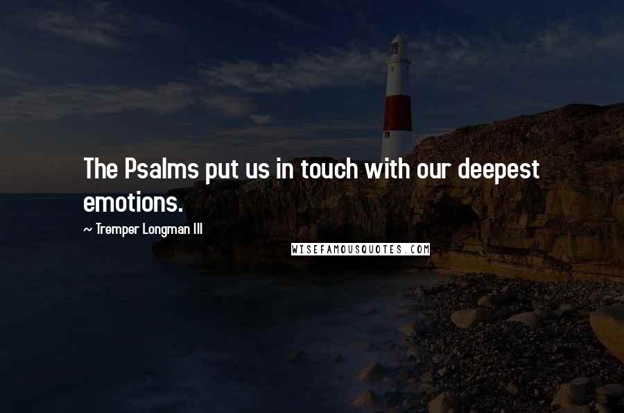 Tremper Longman III Quotes: The Psalms put us in touch with our deepest emotions.