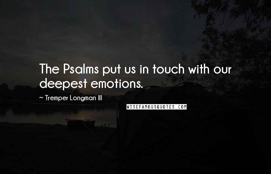 Tremper Longman III Quotes: The Psalms put us in touch with our deepest emotions.