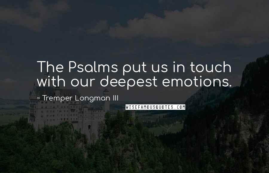 Tremper Longman III Quotes: The Psalms put us in touch with our deepest emotions.