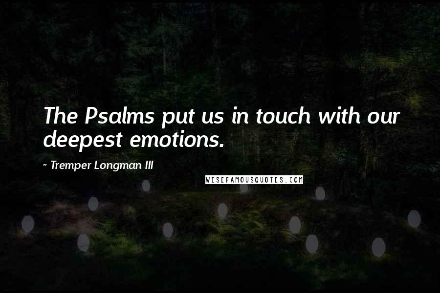 Tremper Longman III Quotes: The Psalms put us in touch with our deepest emotions.