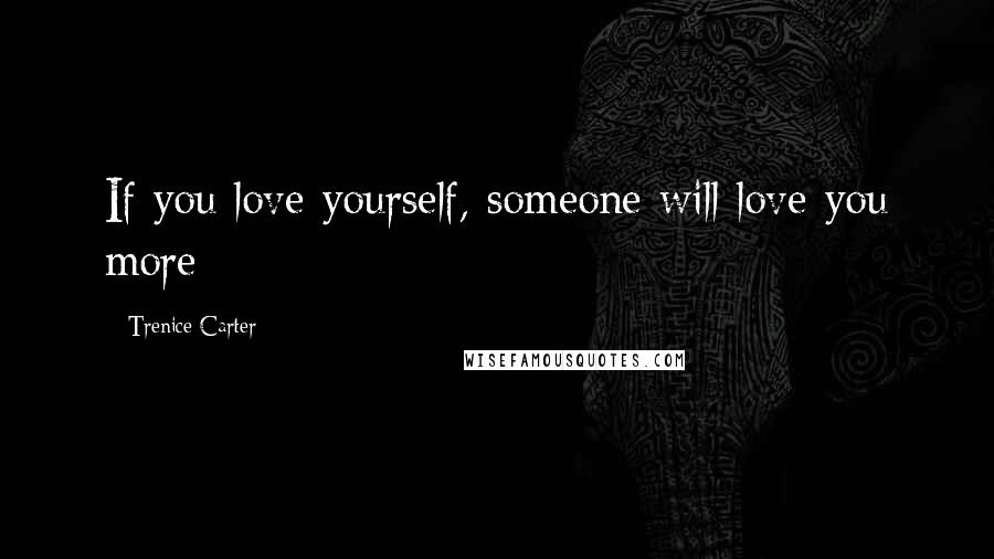 Trenice Carter Quotes: If you love yourself, someone will love you more