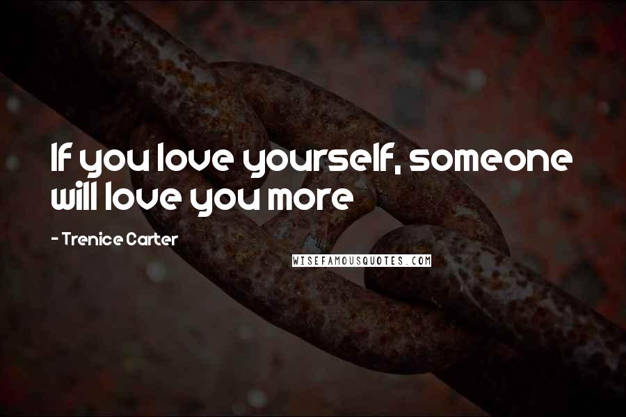 Trenice Carter Quotes: If you love yourself, someone will love you more