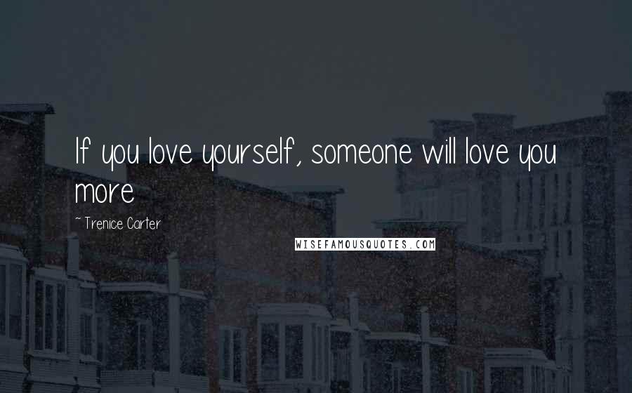 Trenice Carter Quotes: If you love yourself, someone will love you more