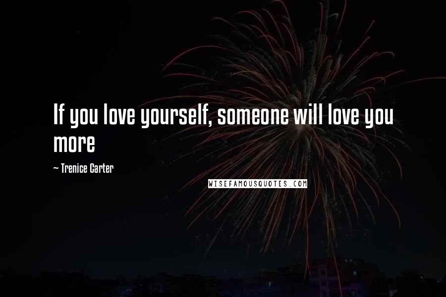 Trenice Carter Quotes: If you love yourself, someone will love you more