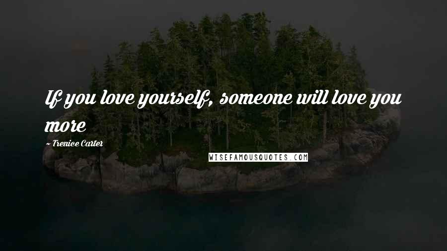 Trenice Carter Quotes: If you love yourself, someone will love you more