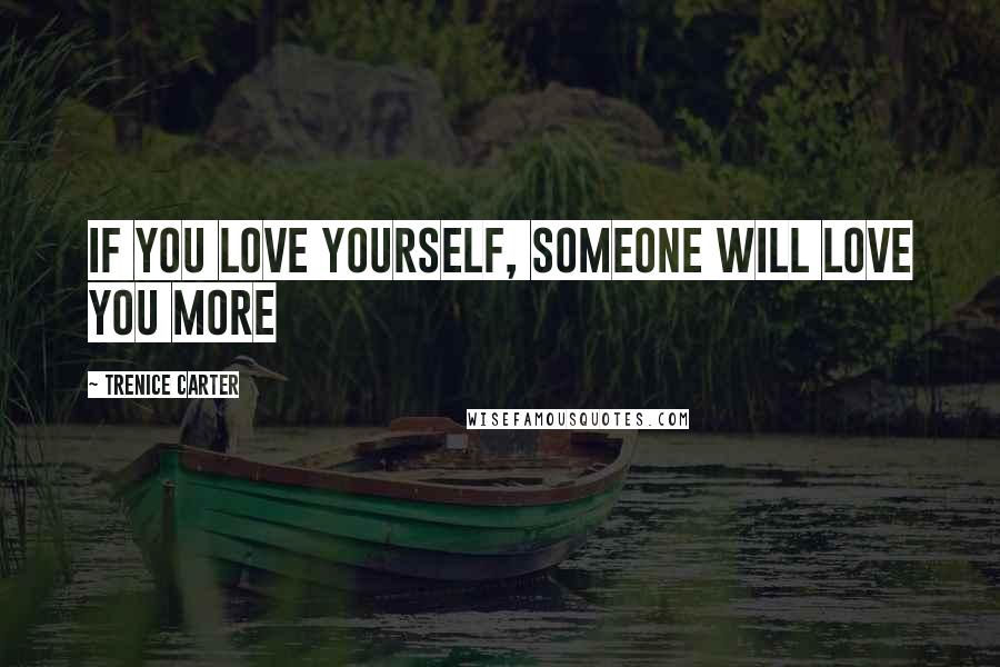 Trenice Carter Quotes: If you love yourself, someone will love you more