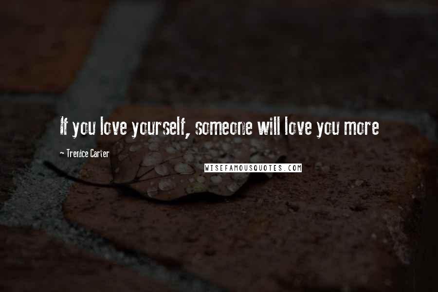 Trenice Carter Quotes: If you love yourself, someone will love you more