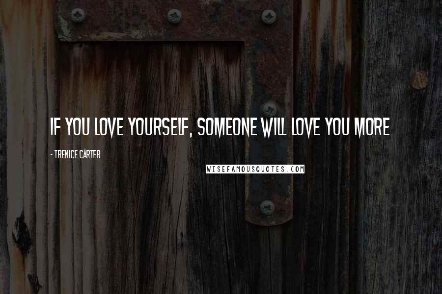 Trenice Carter Quotes: If you love yourself, someone will love you more