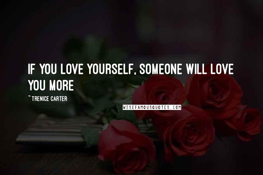 Trenice Carter Quotes: If you love yourself, someone will love you more