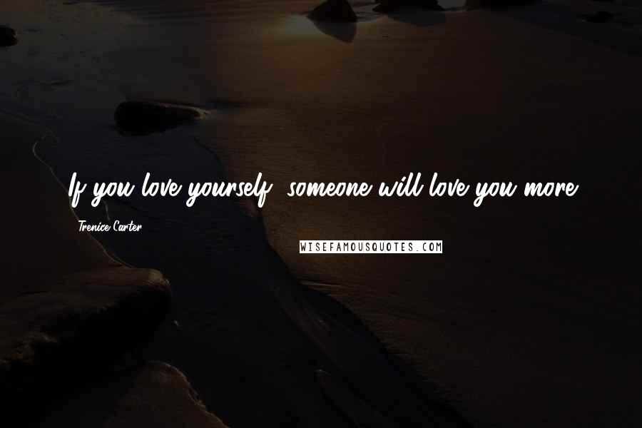 Trenice Carter Quotes: If you love yourself, someone will love you more