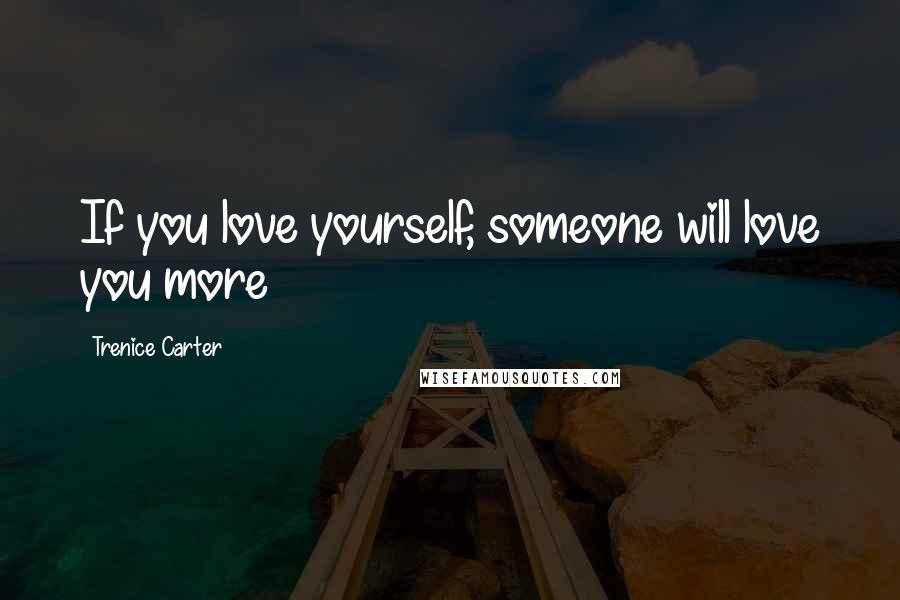 Trenice Carter Quotes: If you love yourself, someone will love you more