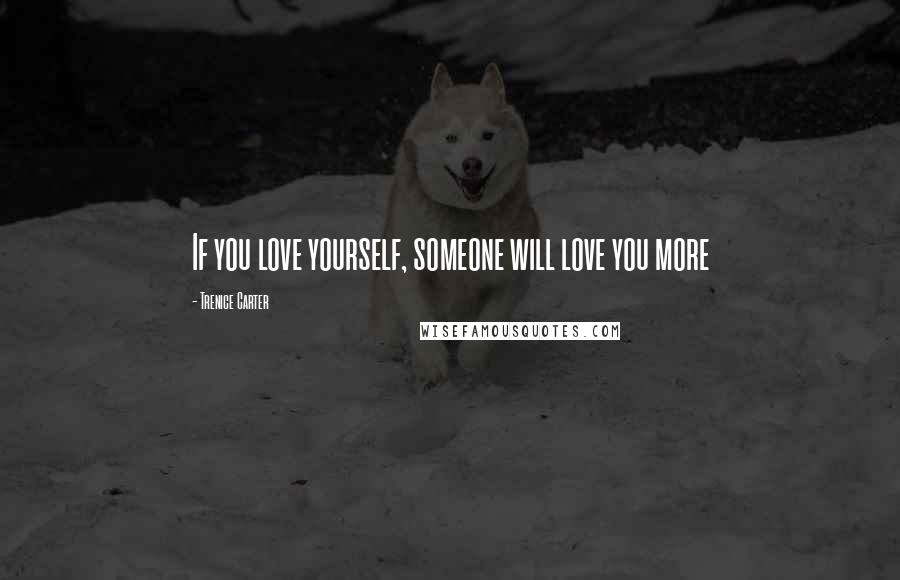 Trenice Carter Quotes: If you love yourself, someone will love you more