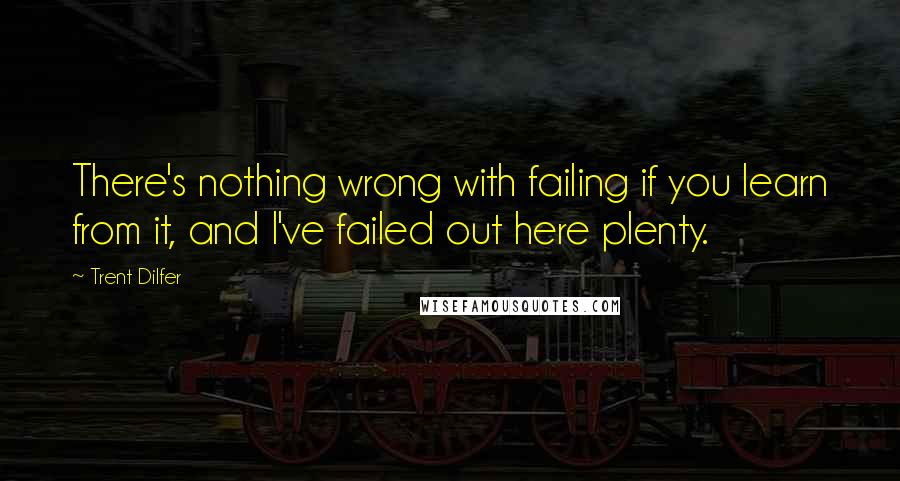 Trent Dilfer Quotes: There's nothing wrong with failing if you learn from it, and I've failed out here plenty.