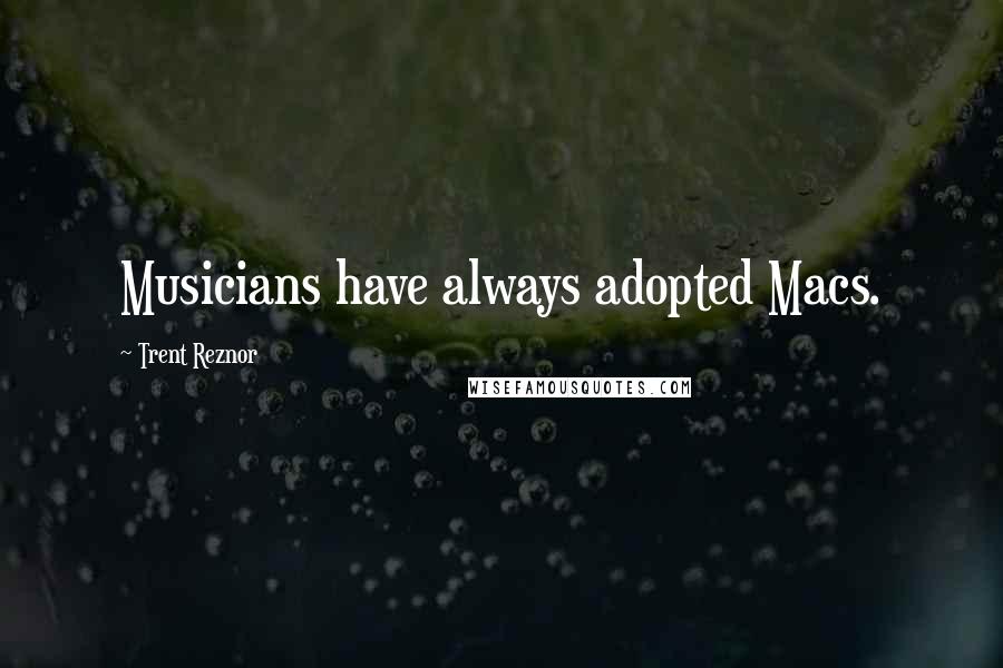 Trent Reznor Quotes: Musicians have always adopted Macs.