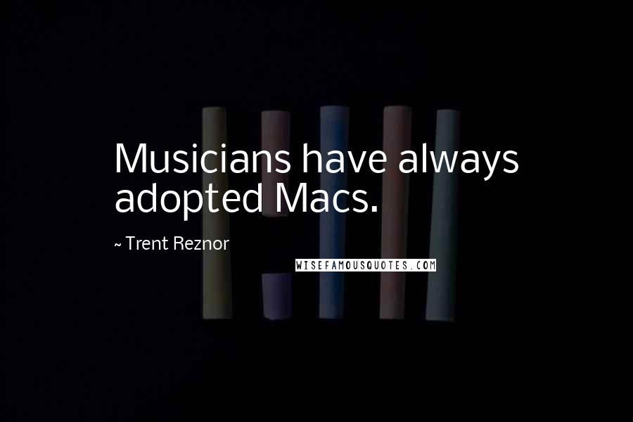 Trent Reznor Quotes: Musicians have always adopted Macs.