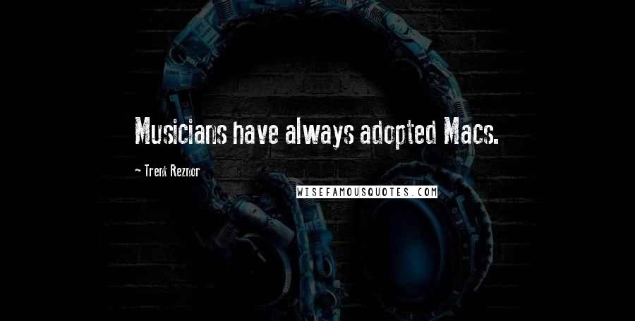 Trent Reznor Quotes: Musicians have always adopted Macs.