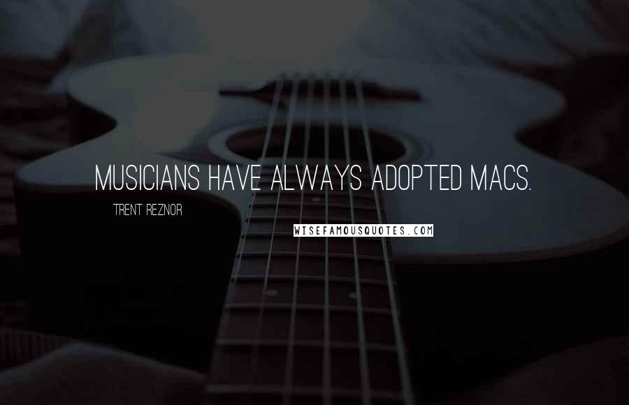 Trent Reznor Quotes: Musicians have always adopted Macs.