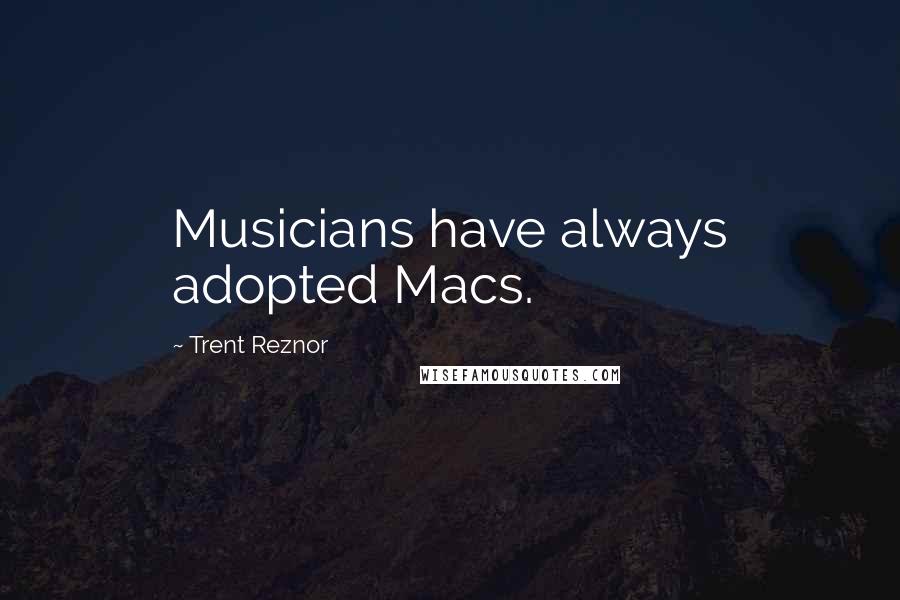 Trent Reznor Quotes: Musicians have always adopted Macs.