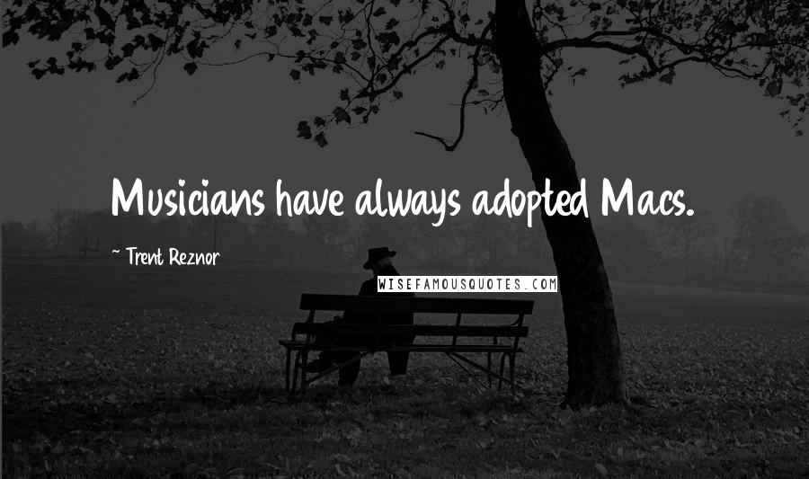 Trent Reznor Quotes: Musicians have always adopted Macs.