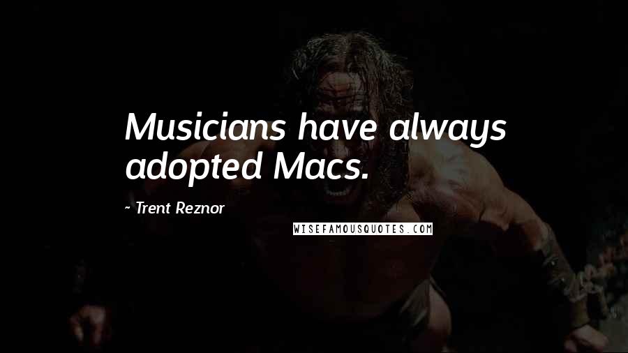 Trent Reznor Quotes: Musicians have always adopted Macs.