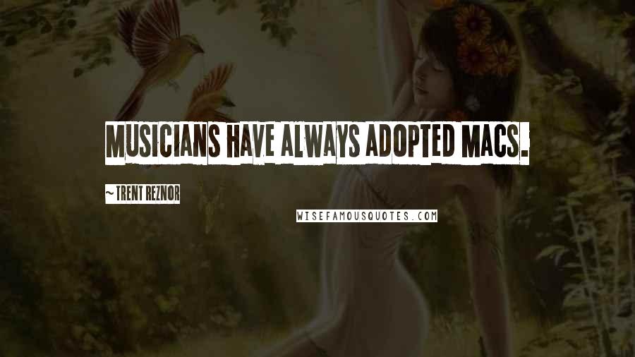 Trent Reznor Quotes: Musicians have always adopted Macs.