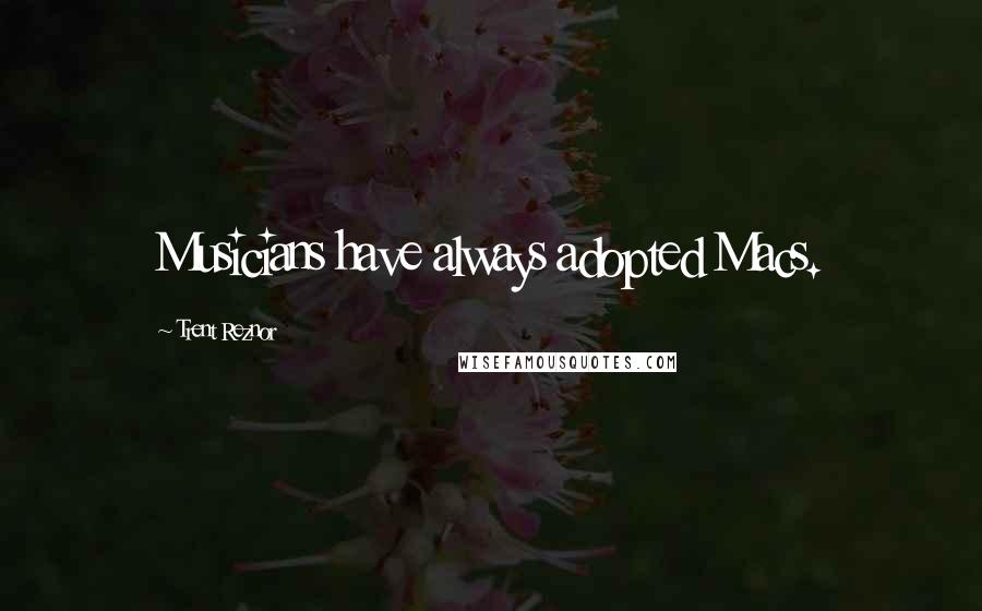 Trent Reznor Quotes: Musicians have always adopted Macs.