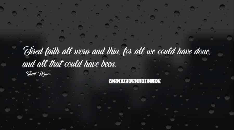 Trent Reznor Quotes: Tired faith all worn and thin, for all we could have done, and all that could have been.