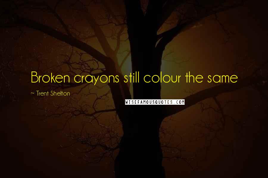 Trent Shelton Quotes: Broken crayons still colour the same